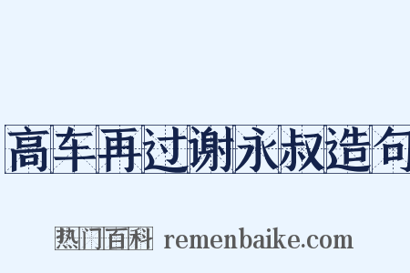 高车再过谢永叔造句是什么意思的图片